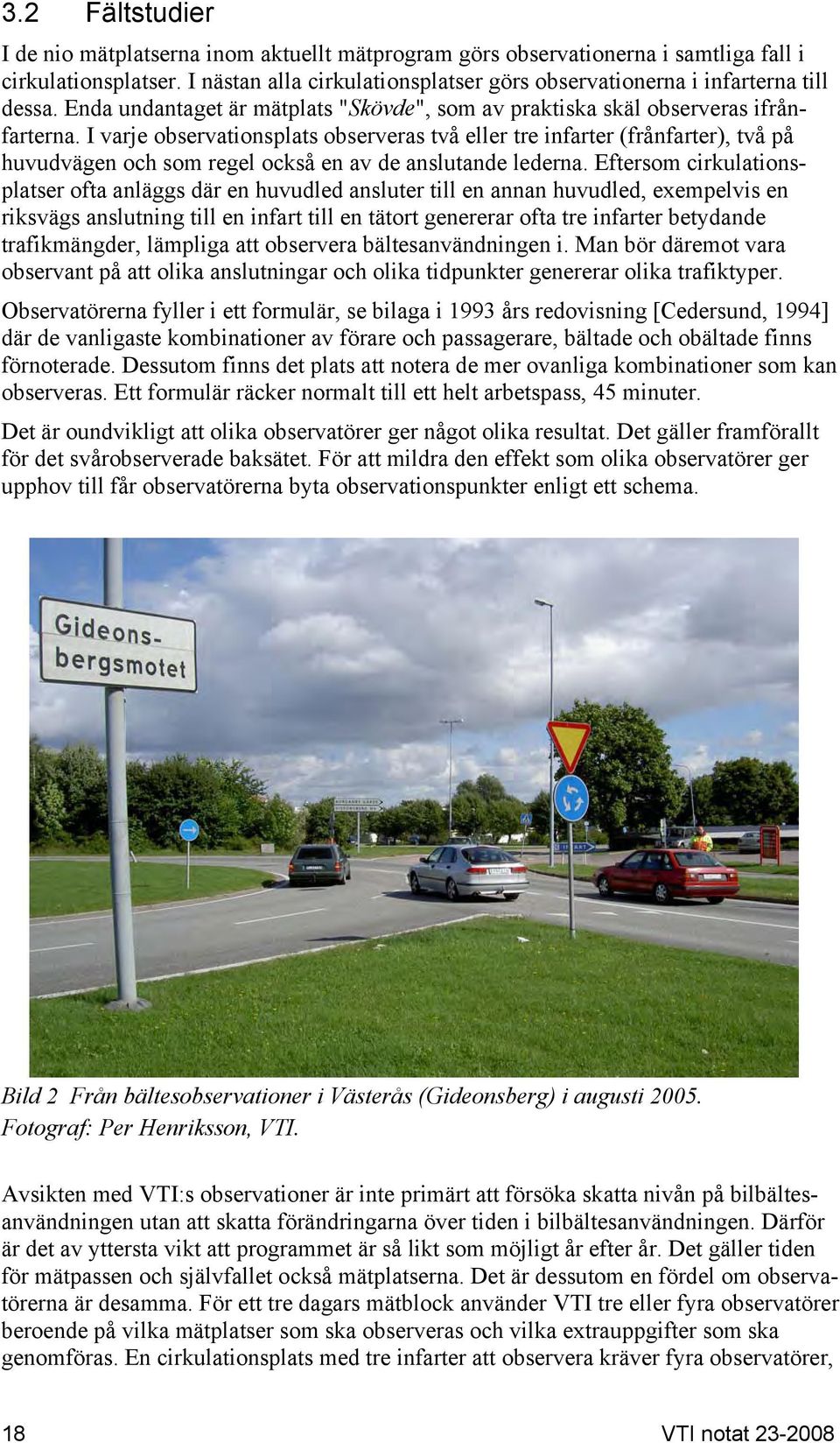 I varje observationsplats observeras två eller tre infarter (frånfarter), två på huvudvägen och som regel också en av de anslutande lederna.