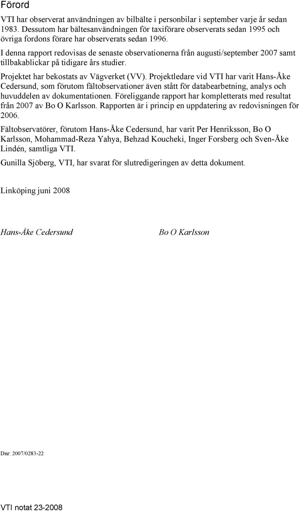 I denna rapport redovisas de senaste observationerna från augusti/september 2007 samt tillbakablickar på tidigare års studier. Projektet har bekostats av Vägverket (VV).