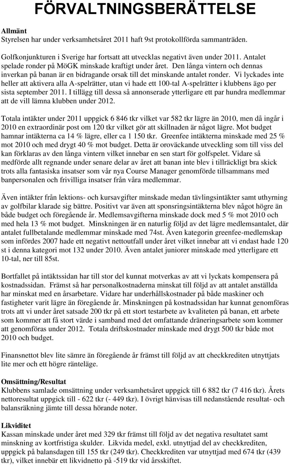 Vi lyckades inte heller att aktivera alla A-spelrätter, utan vi hade ett 100-tal A-spelrätter i klubbens ägo per sista september 2011.