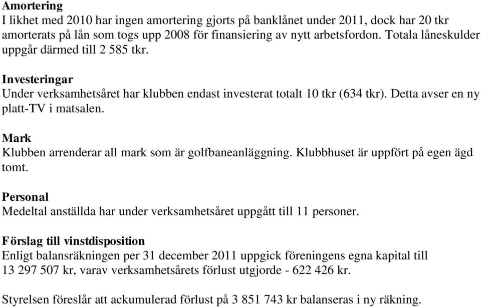 Mark Klubben arrenderar all mark som är golfbaneanläggning. Klubbhuset är uppfört på egen ägd tomt. Personal Medeltal anställda har under verksamhetsåret uppgått till 11 personer.
