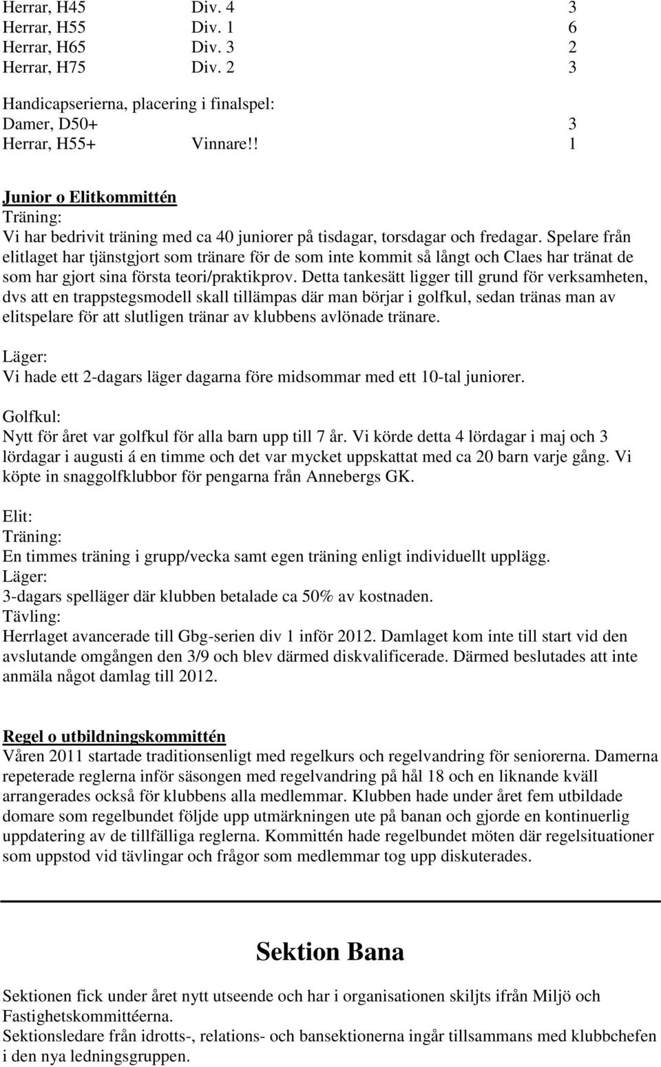 Spelare från elitlaget har tjänstgjort som tränare för de som inte kommit så långt och Claes har tränat de som har gjort sina första teori/praktikprov.