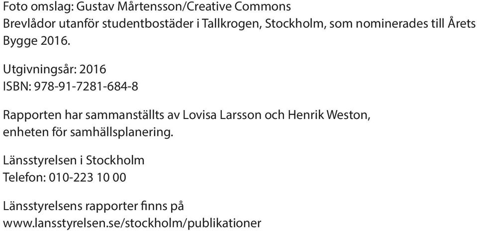 Utgivningsår: 216 ISBN: 978-91-7281-684-8 Rapporten har sammanställts av Lovisa Larsson och Henrik