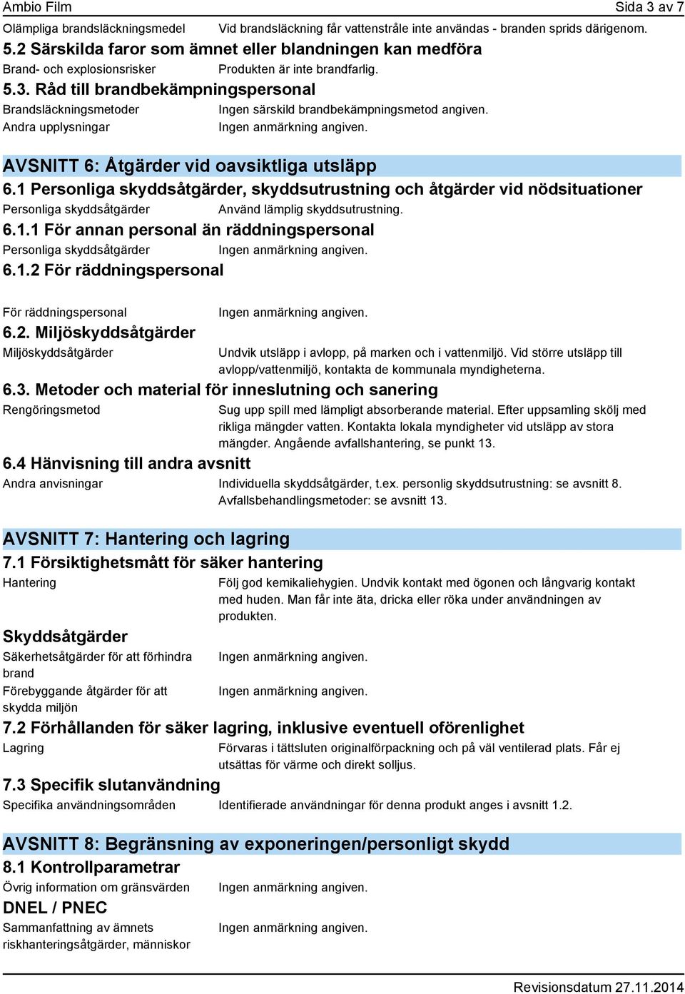 Råd till brandbekämpningspersonal Brandsläckningsmetoder Ingen särskild brandbekämpningsmetod angiven. AVSNITT 6: Åtgärder vid oavsiktliga utsläpp 6.