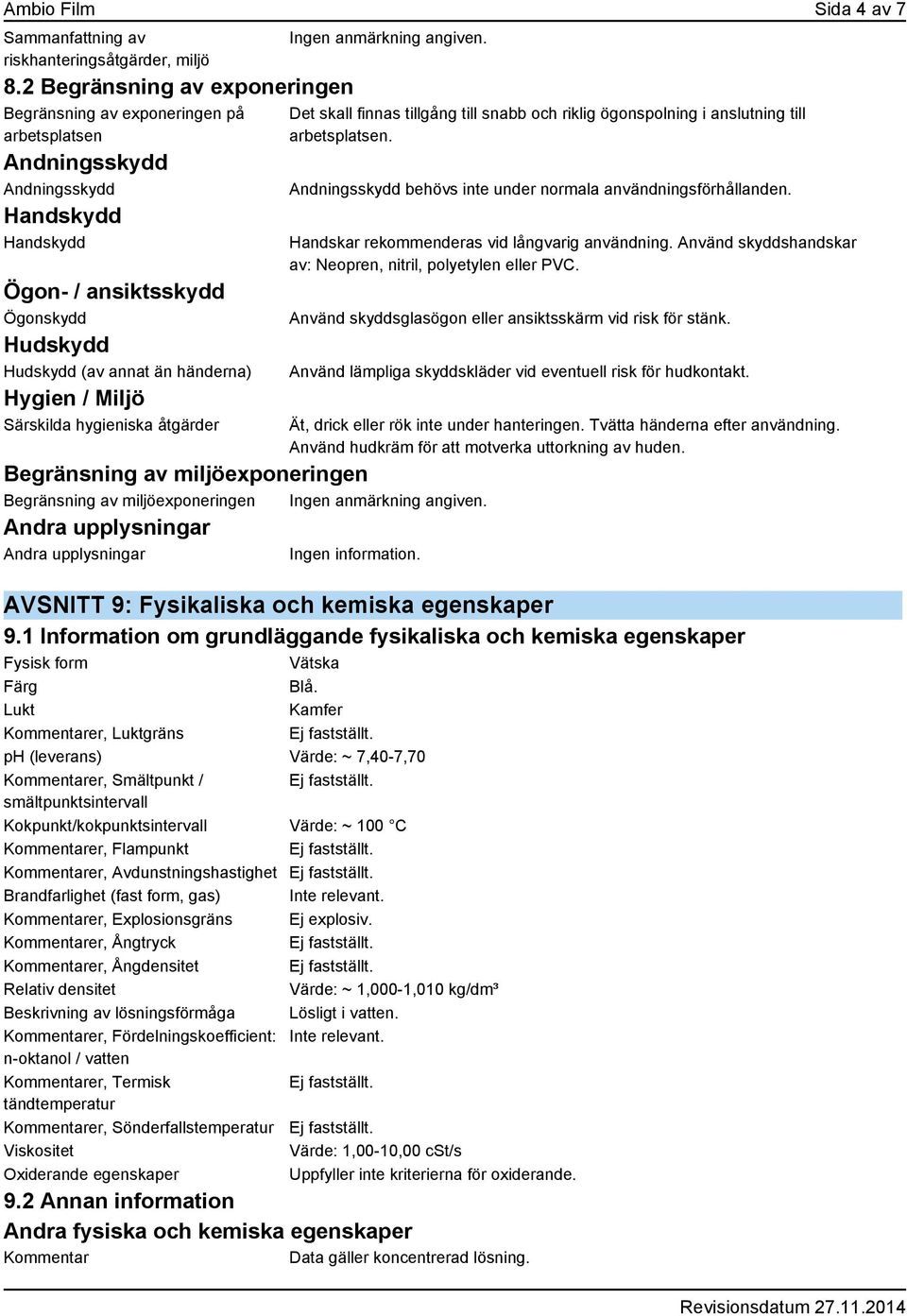 Hygien / Miljö Särskilda hygieniska åtgärder Begränsning av miljöexponeringen Begränsning av miljöexponeringen Ingen information.