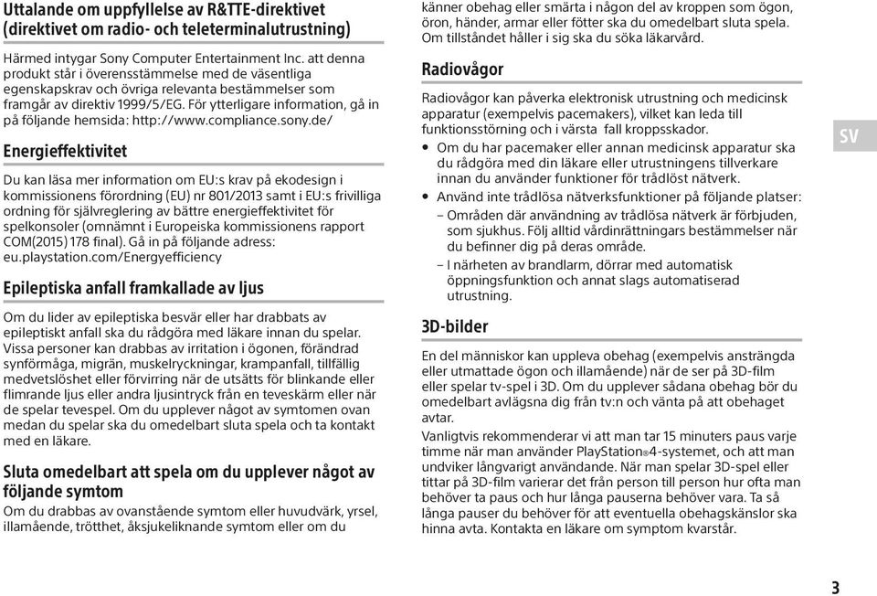 För ytterligare information, gå in på följande hemsida: http://www.compliance.sony.