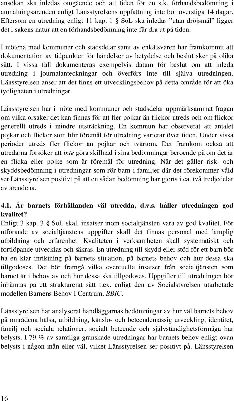 I mötena med kommuner och stadsdelar samt av enkätsvaren har framkommit att dokumentation av tidpunkter för händelser av betydelse och beslut sker på olika sätt.