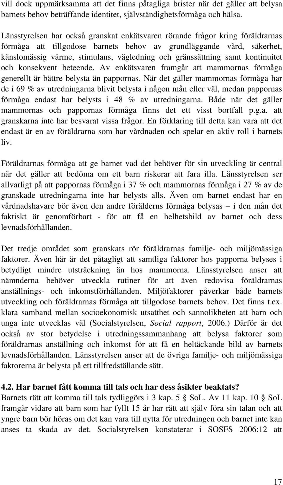 gränssättning samt kontinuitet och konsekvent beteende. Av enkätsvaren framgår att mammornas förmåga generellt är bättre belysta än pappornas.