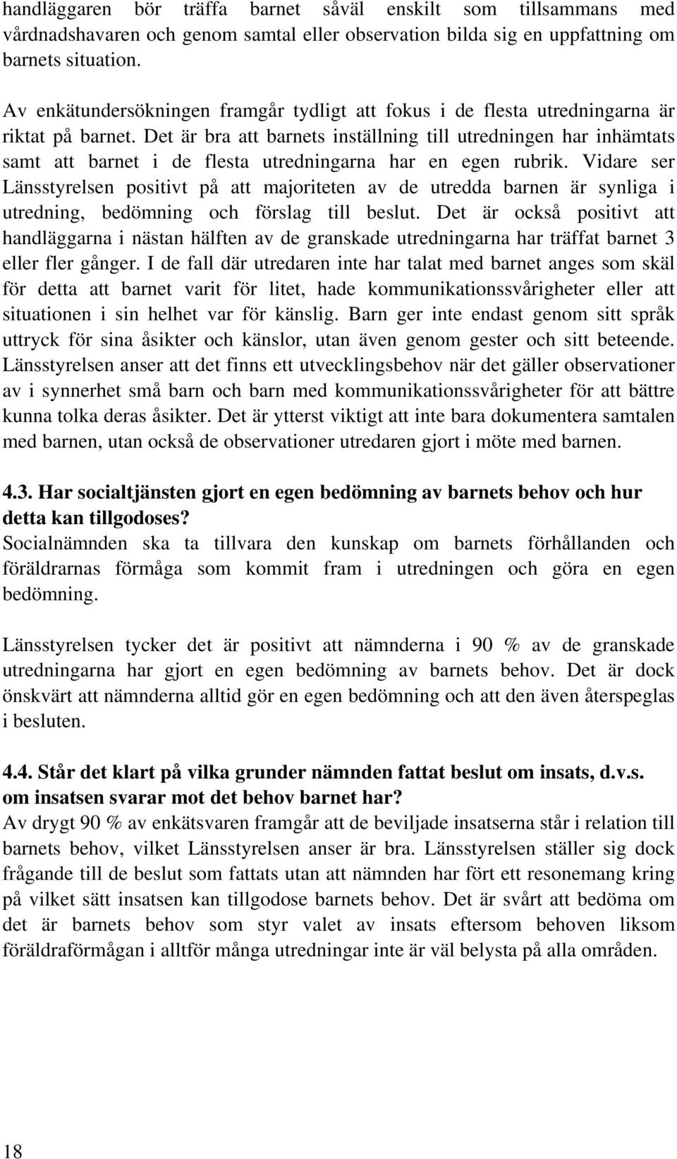 Det är bra att barnets inställning till utredningen har inhämtats samt att barnet i de flesta utredningarna har en egen rubrik.