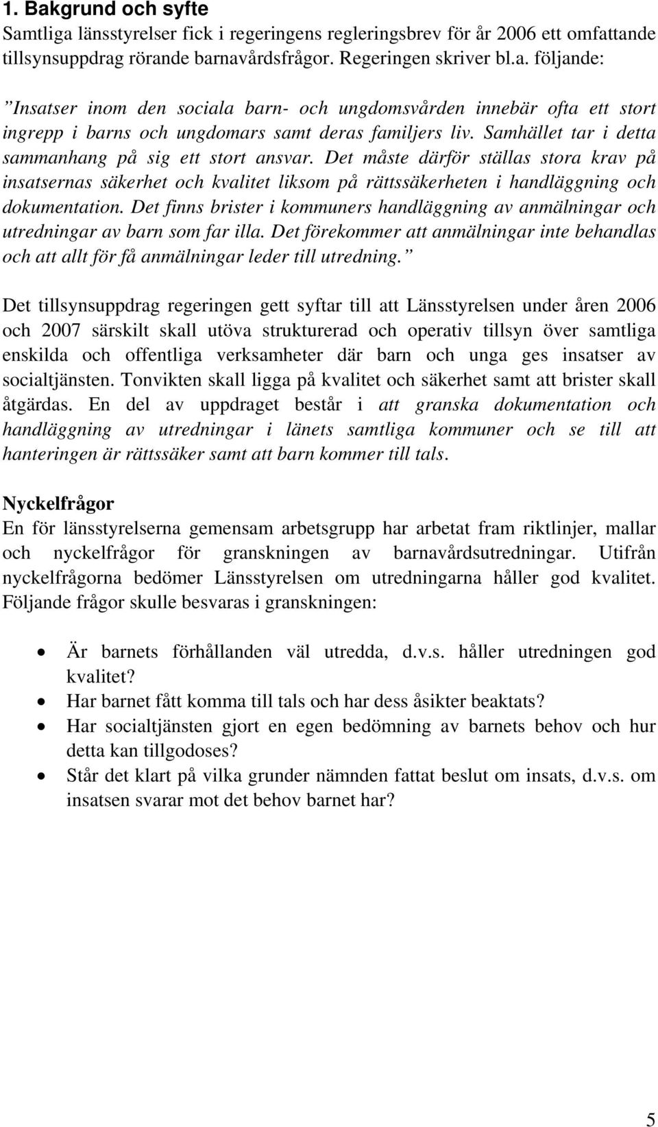 Det finns brister i kommuners handläggning av anmälningar och utredningar av barn som far illa. Det förekommer att anmälningar inte behandlas och att allt för få anmälningar leder till utredning.