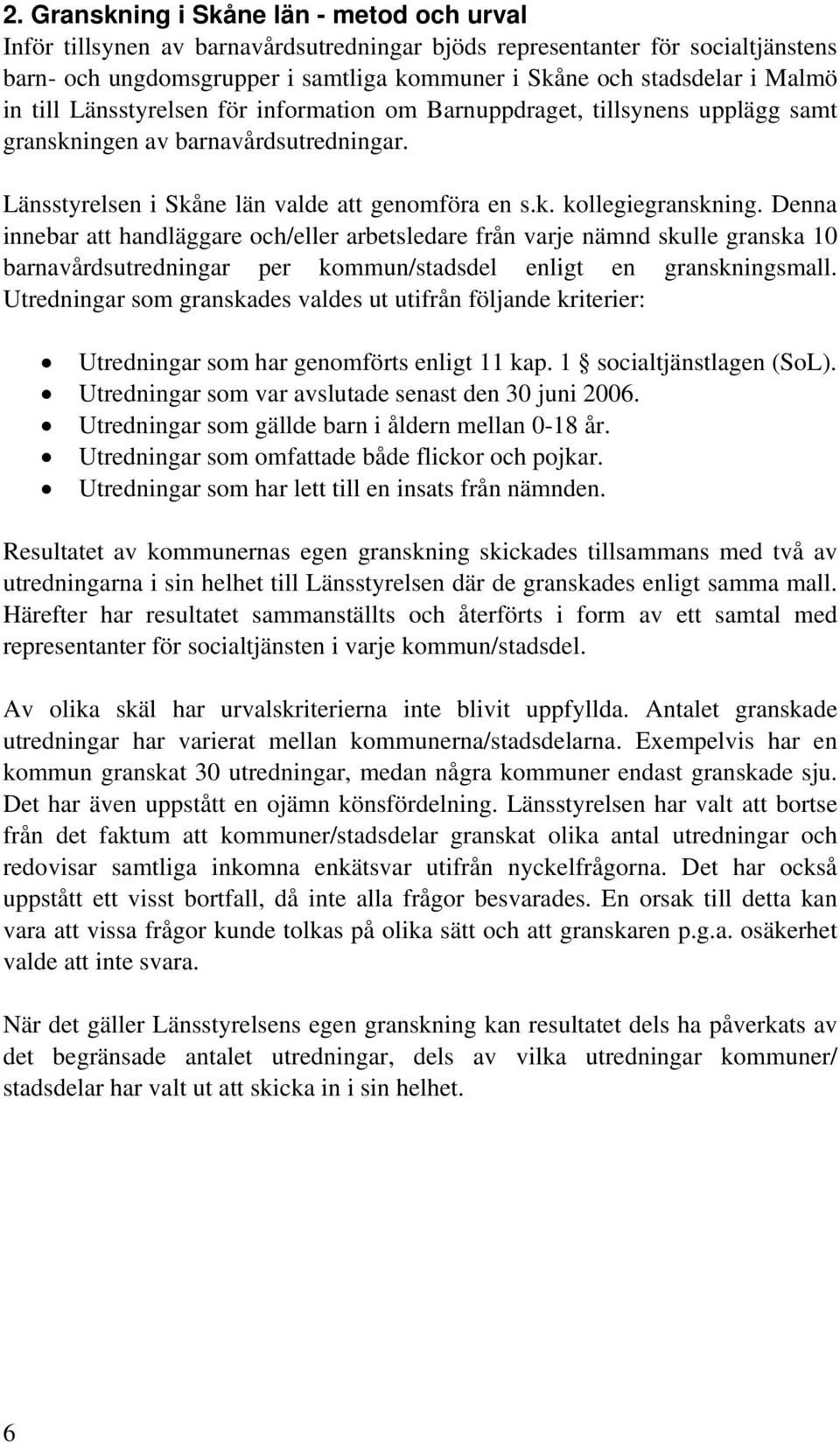 Denna innebar att handläggare och/eller arbetsledare från varje nämnd skulle granska 10 barnavårdsutredningar per kommun/stadsdel enligt en granskningsmall.