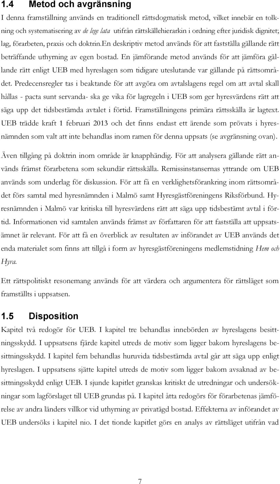 En jämförande metod används för att jämföra gällande rätt enligt UEB med hyreslagen som tidigare uteslutande var gällande på rättsområdet.