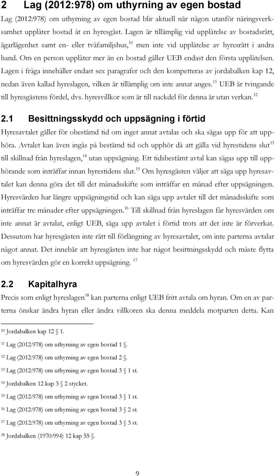 Om en person upplåter mer än en bostad gäller UEB endast den första upplåtelsen.