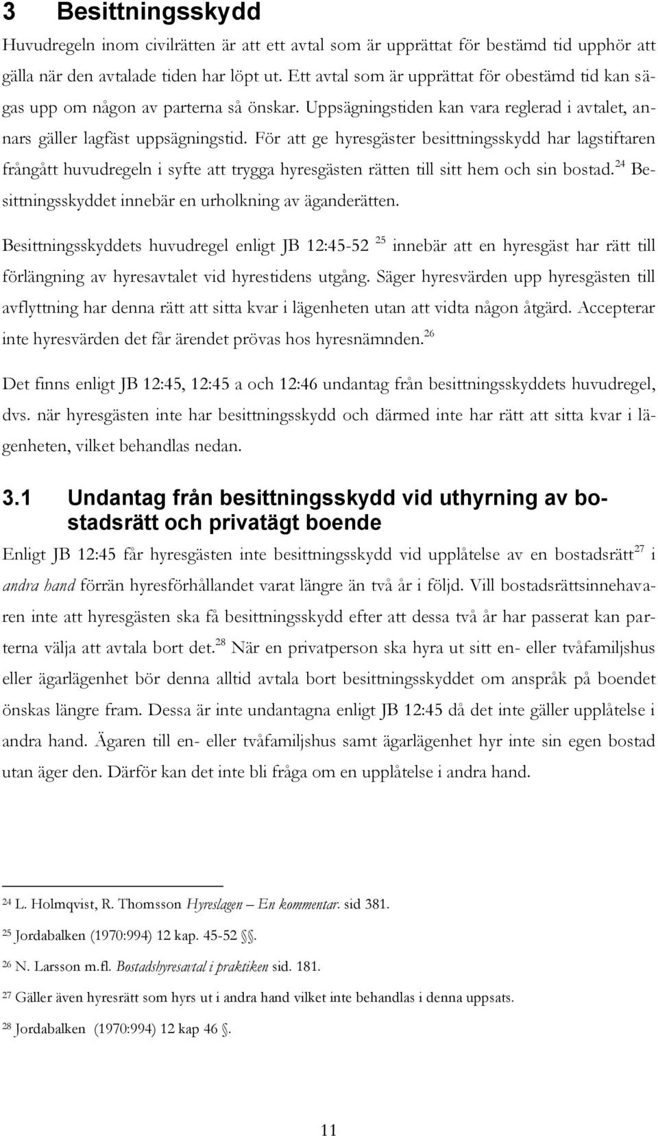 För att ge hyresgäster besittningsskydd har lagstiftaren frångått huvudregeln i syfte att trygga hyresgästen rätten till sitt hem och sin bostad.