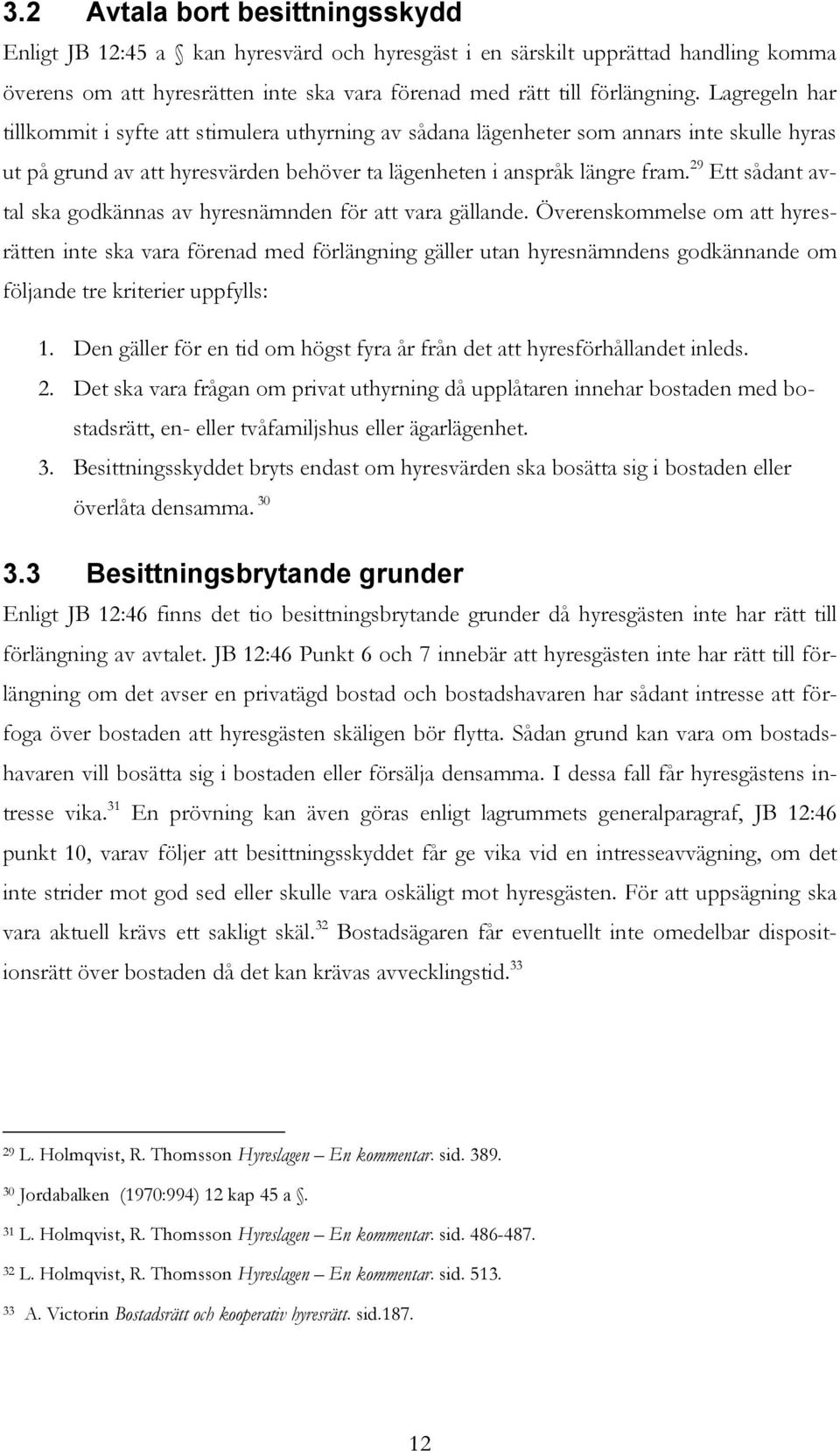 29 Ett sådant avtal ska godkännas av hyresnämnden för att vara gällande.
