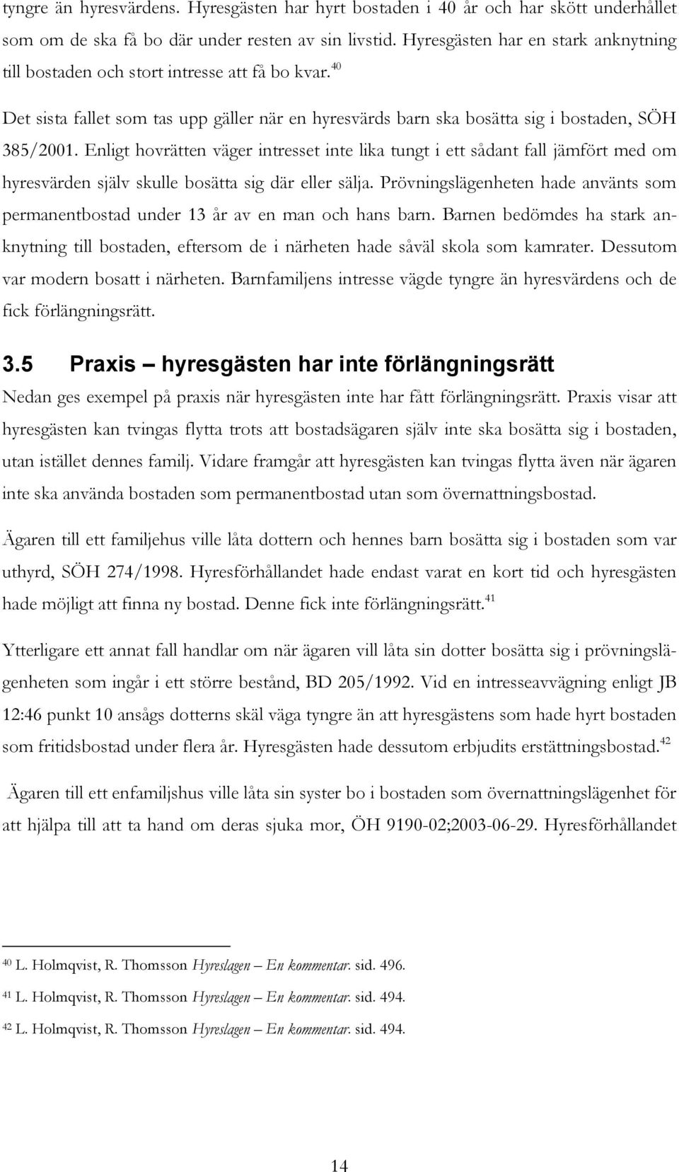 Enligt hovrätten väger intresset inte lika tungt i ett sådant fall jämfört med om hyresvärden själv skulle bosätta sig där eller sälja.
