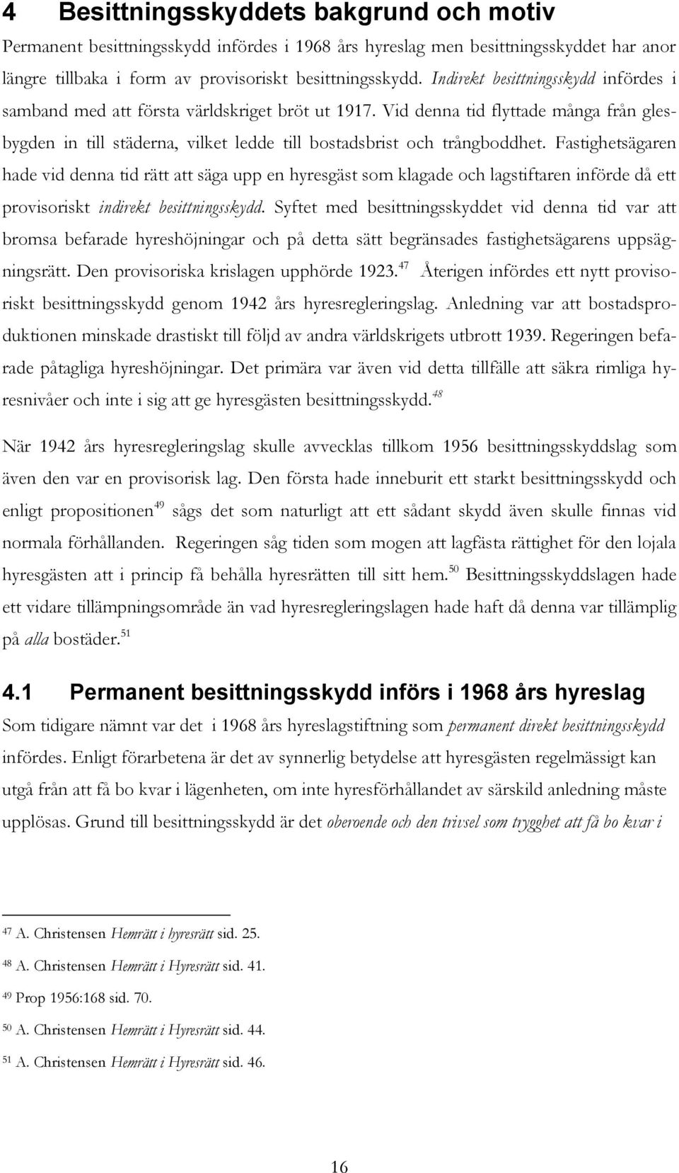 Fastighetsägaren hade vid denna tid rätt att säga upp en hyresgäst som klagade och lagstiftaren införde då ett provisoriskt indirekt besittningsskydd.