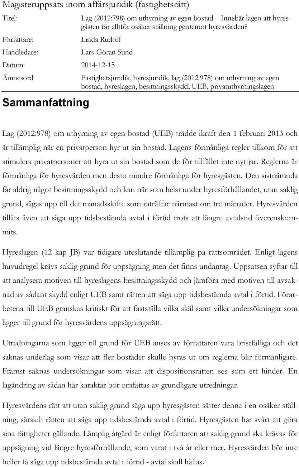 Linda Rudolf Lars-Göran Sund Datum: 2014-12-15 Ämnesord Sammanfattning Fastighetsjuridik, hyresjuridik, lag (2012:978) om uthyrning av egen bostad, hyreslagen, besittningsskydd, UEB,