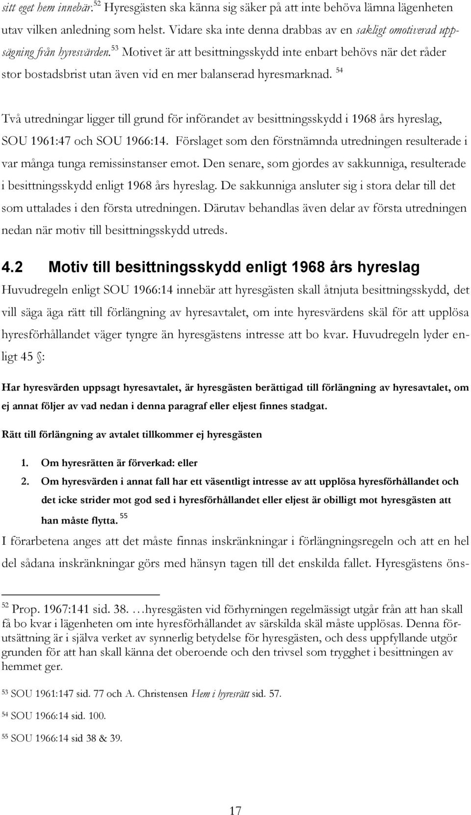 53 Motivet är att besittningsskydd inte enbart behövs när det råder stor bostadsbrist utan även vid en mer balanserad hyresmarknad.