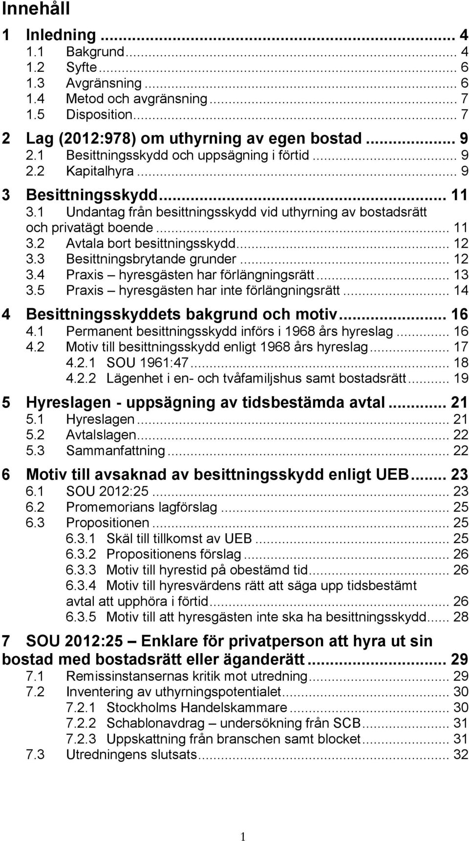 .. 12 3.3 Besittningsbrytande grunder... 12 3.4 Praxis hyresgästen har förlängningsrätt... 13 3.5 Praxis hyresgästen har inte förlängningsrätt... 14 4 Besittningsskyddets bakgrund och motiv... 16 4.