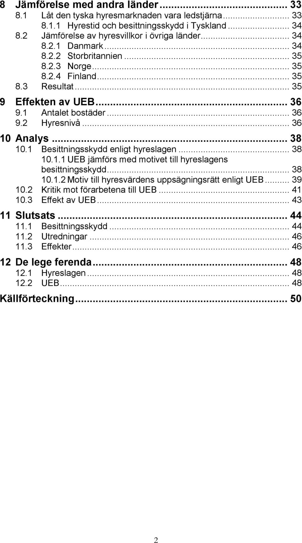 1 Besittningsskydd enligt hyreslagen... 38 10.1.1 UEB jämförs med motivet till hyreslagens besittningsskydd... 38 10.1.2 Motiv till hyresvärdens uppsägningsrätt enligt UEB... 39 10.