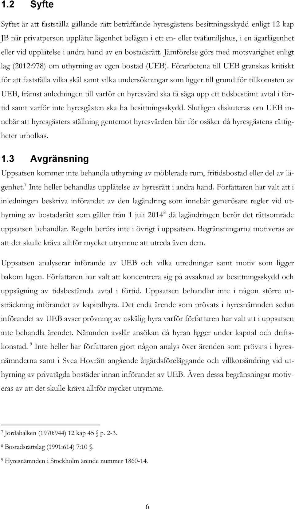 Förarbetena till UEB granskas kritiskt för att fastställa vilka skäl samt vilka undersökningar som ligger till grund för tillkomsten av UEB, främst anledningen till varför en hyresvärd ska få säga