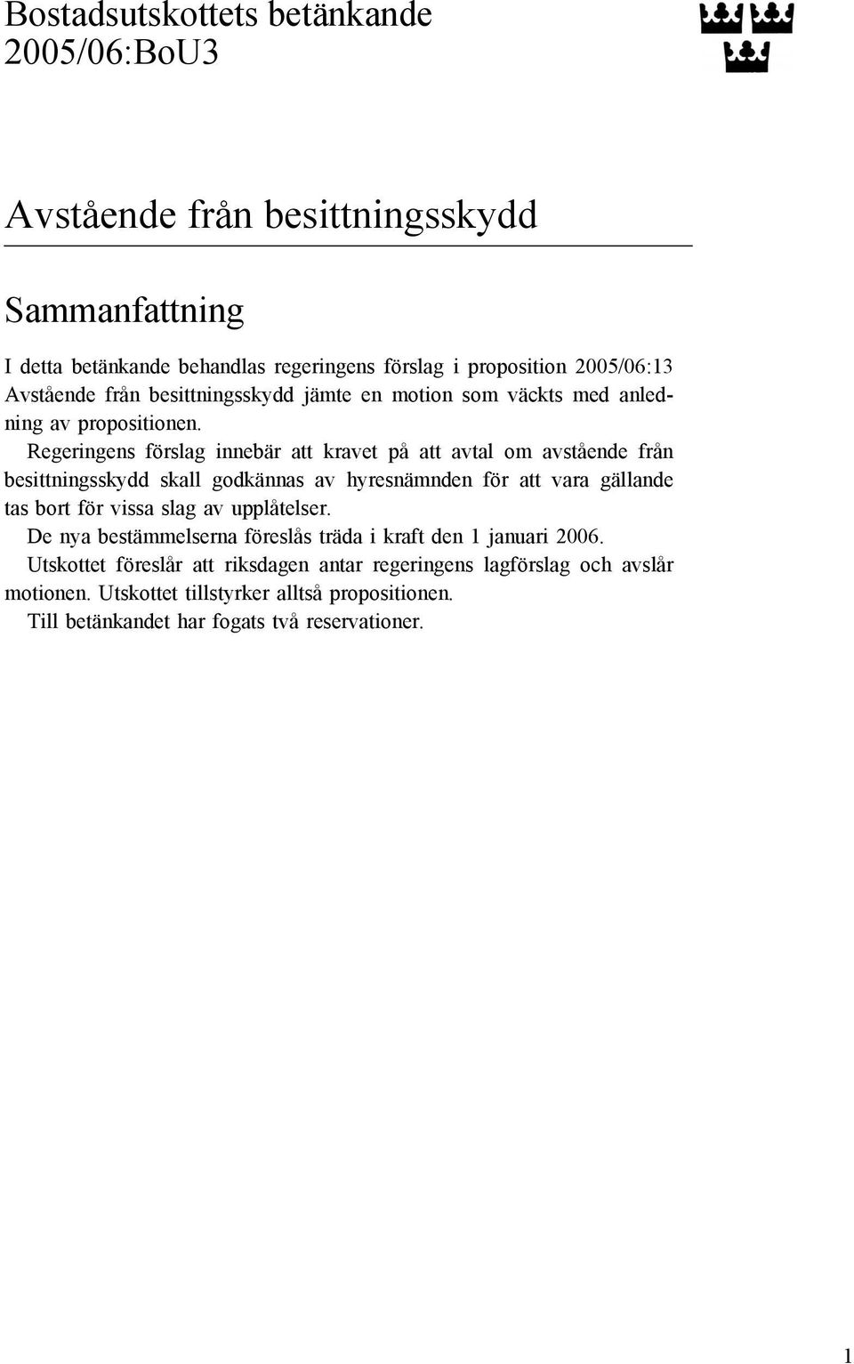 Regeringens förslag innebär att kravet på att avtal om avstående från besittningsskydd skall godkännas av hyresnämnden för att vara gällande tas bort för vissa slag av