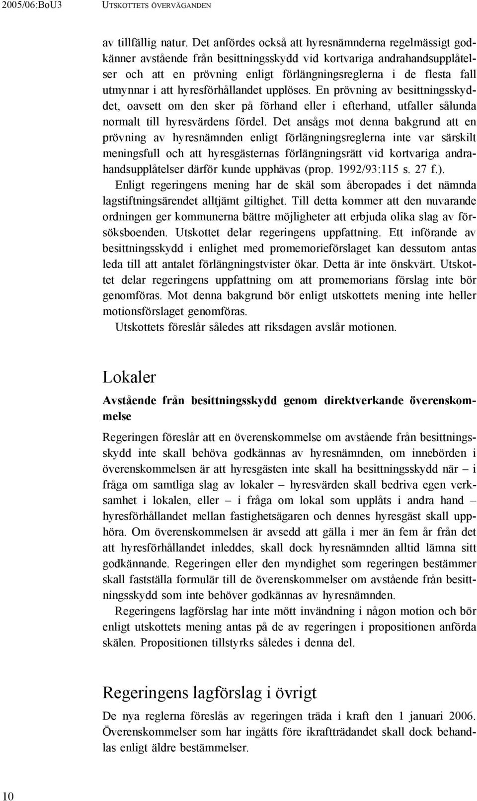 utmynnar i att hyresförhållandet upplöses. En prövning av besittningsskyddet, oavsett om den sker på förhand eller i efterhand, utfaller sålunda normalt till hyresvärdens fördel.