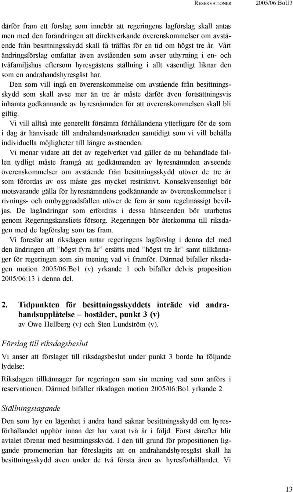 Vårt ändringsförslag omfattar även avståenden som avser uthyrning i en- och tvåfamiljshus eftersom hyresgästens ställning i allt väsentligt liknar den som en andrahandshyresgäst har.