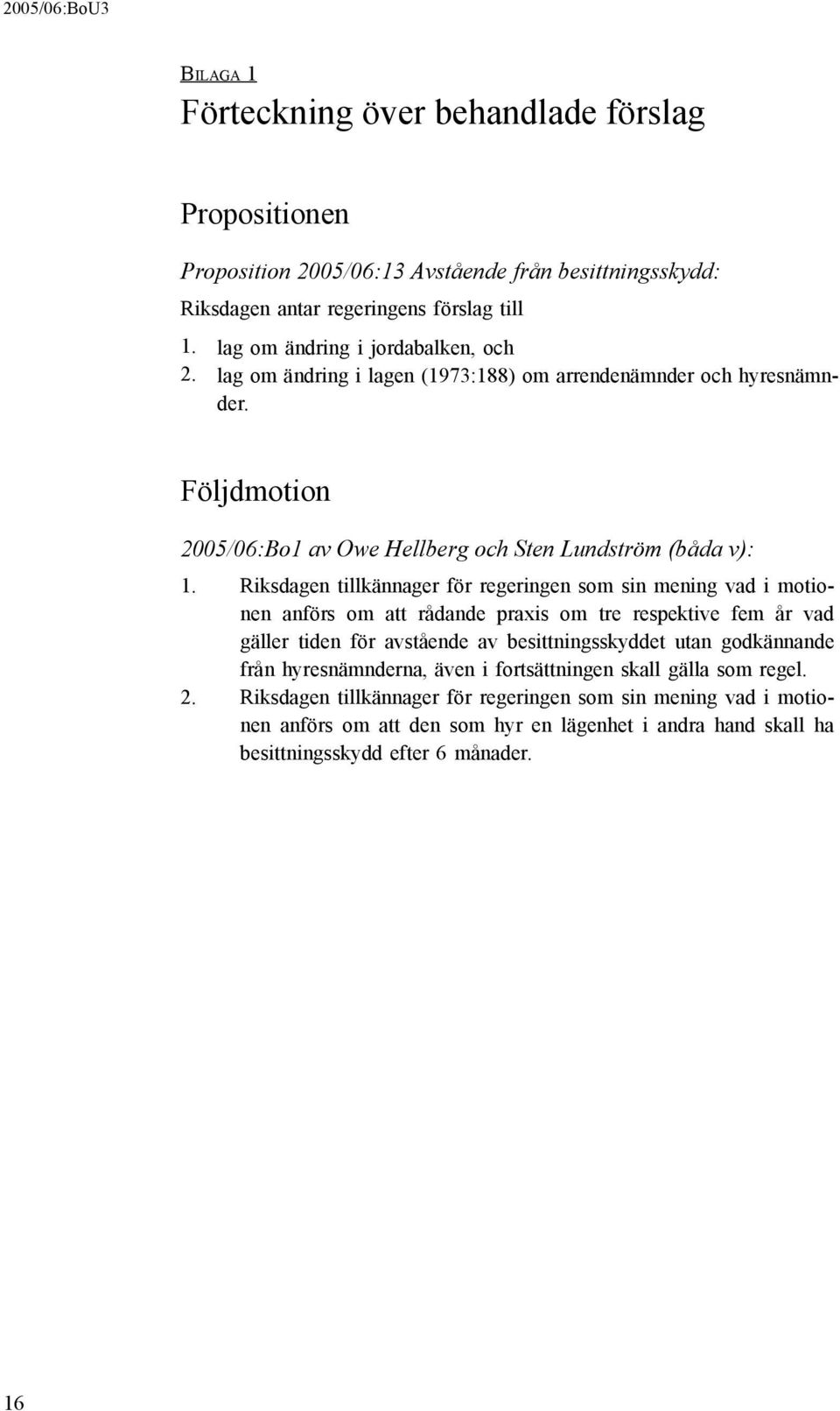 Riksdagen tillkännager för regeringen som sin mening vad i motionen anförs om att rådande praxis om tre respektive fem år vad gäller tiden för avstående av besittningsskyddet utan