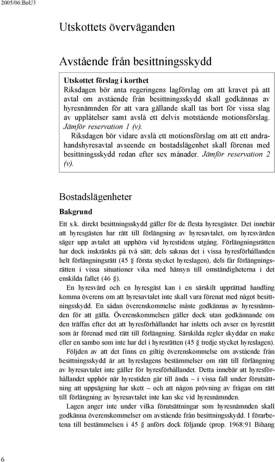 Riksdagen bör vidare avslå ett motionsförslag om att ett andrahandshyresavtal avseende en bostadslägenhet skall förenas med besittningsskydd redan efter sex månader. Jämför reservation 2 (v).