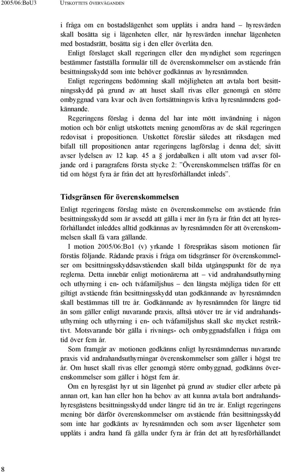 Enligt förslaget skall regeringen eller den myndighet som regeringen bestämmer fastställa formulär till de överenskommelser om avstående från besittningsskydd som inte behöver godkännas av