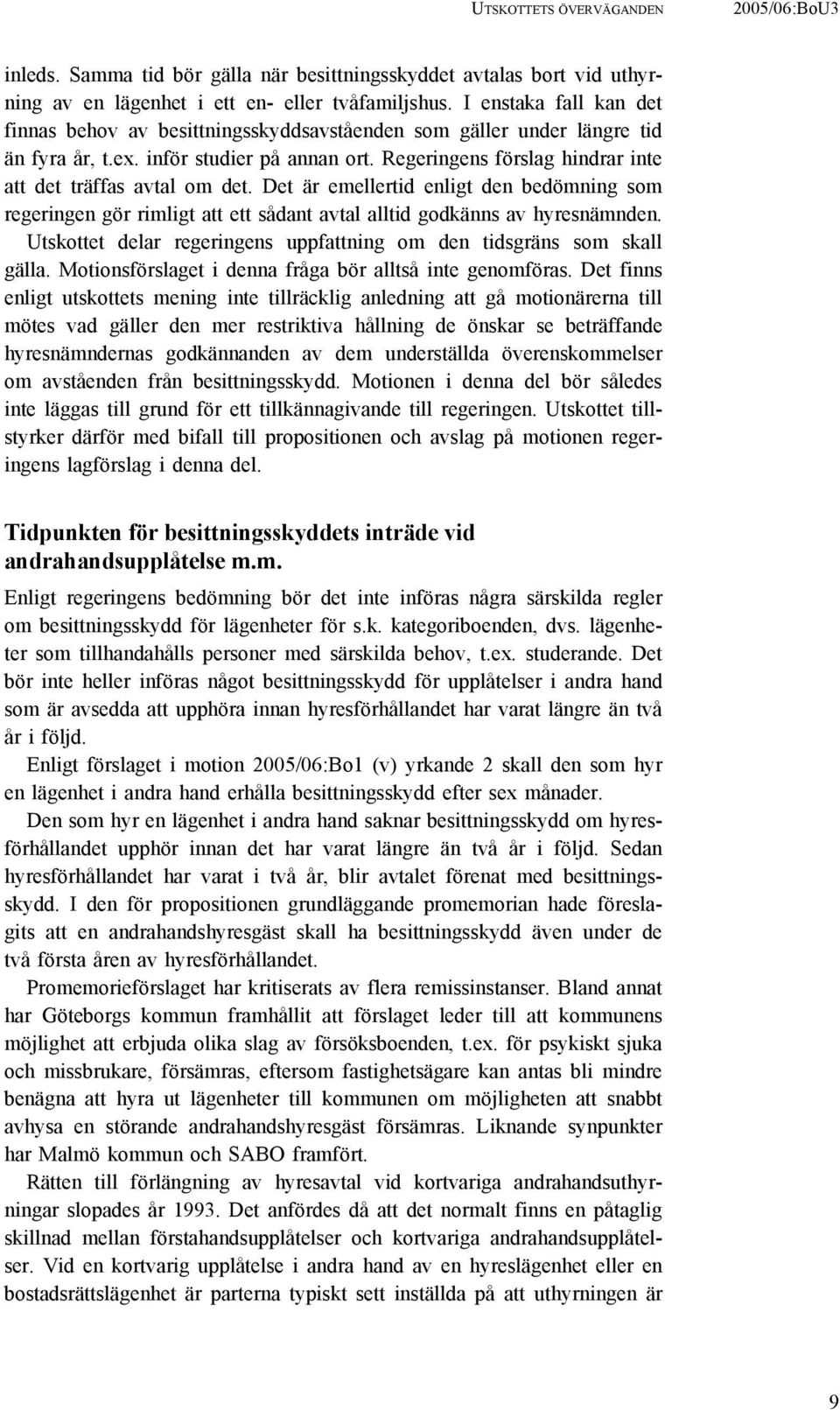 Regeringens förslag hindrar inte att det träffas avtal om det. Det är emellertid enligt den bedömning som regeringen gör rimligt att ett sådant avtal alltid godkänns av hyresnämnden.