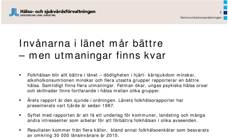 Årets rapport är den sjunde i ordningen. Länets folkhälsorapporter har presenterats vart fjärde år sedan 1987.