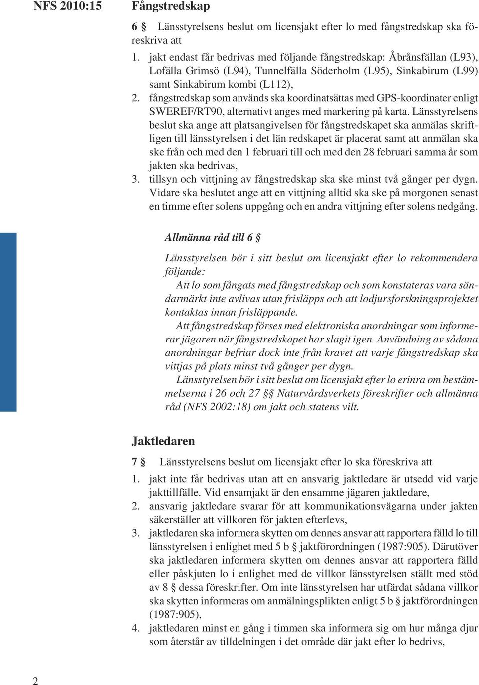 fångstredskap som används ska koordinatsättas med GPS-koordinater enligt SWEREF/RT90, alternativt anges med markering på karta.