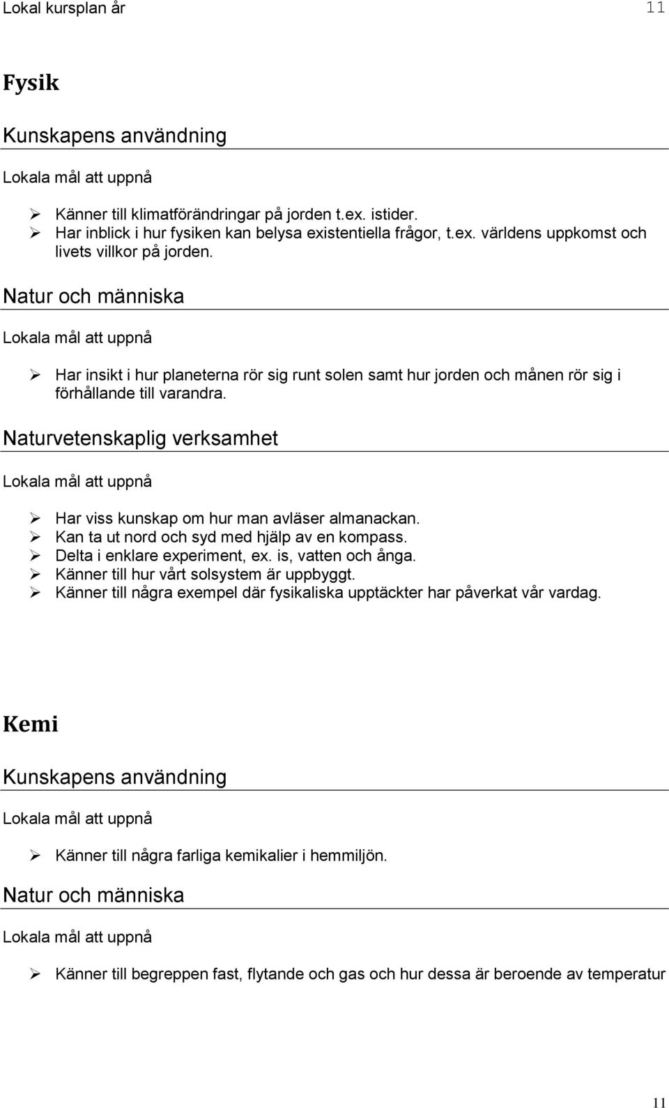 Naturvetenskaplig verksamhet Har viss kunskap om hur man avläser almanackan. Kan ta ut nord och syd med hjälp av en kompass. Delta i enklare experiment, ex. is, vatten och ånga.