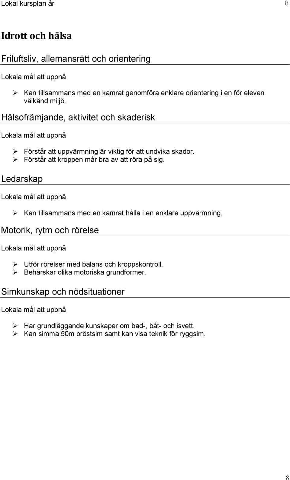 Ledarskap Kan tillsammans med en kamrat hålla i en enklare uppvärmning. Motorik, rytm och rörelse Utför rörelser med balans och kroppskontroll.