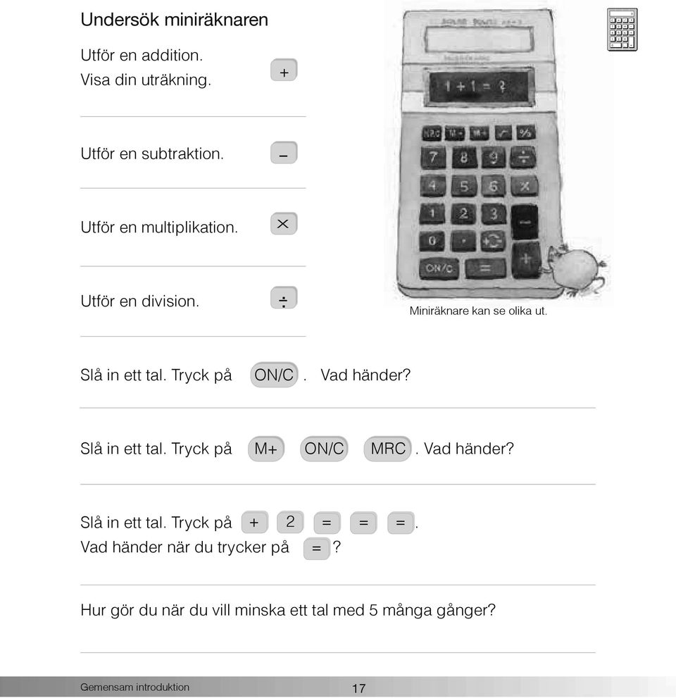 Tryck på ON/C. Vad händer? Slå in ett tal. Tryck på M+ ON/C MRC. Vad händer? Slå in ett tal. Tryck på + 2 = = =.