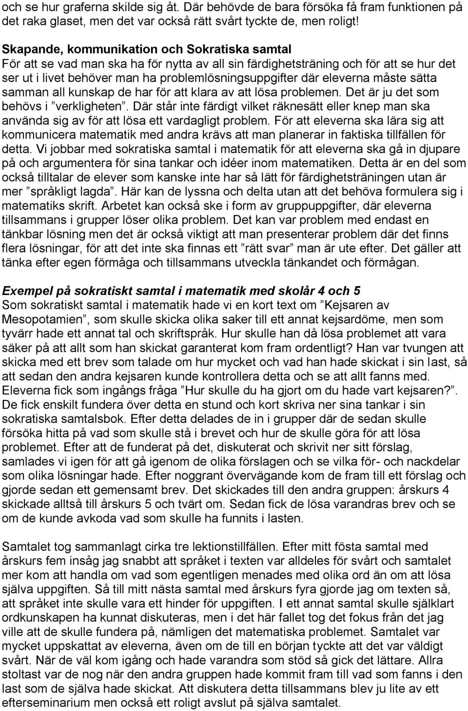 eleverna måste sätta samman all kunskap de har för att klara av att lösa problemen. Det är ju det som behövs i verkligheten.