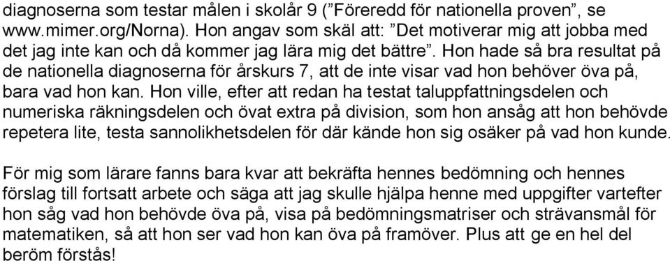 Hon hade så bra resultat på de nationella diagnoserna för årskurs 7, att de inte visar vad hon behöver öva på, bara vad hon kan.