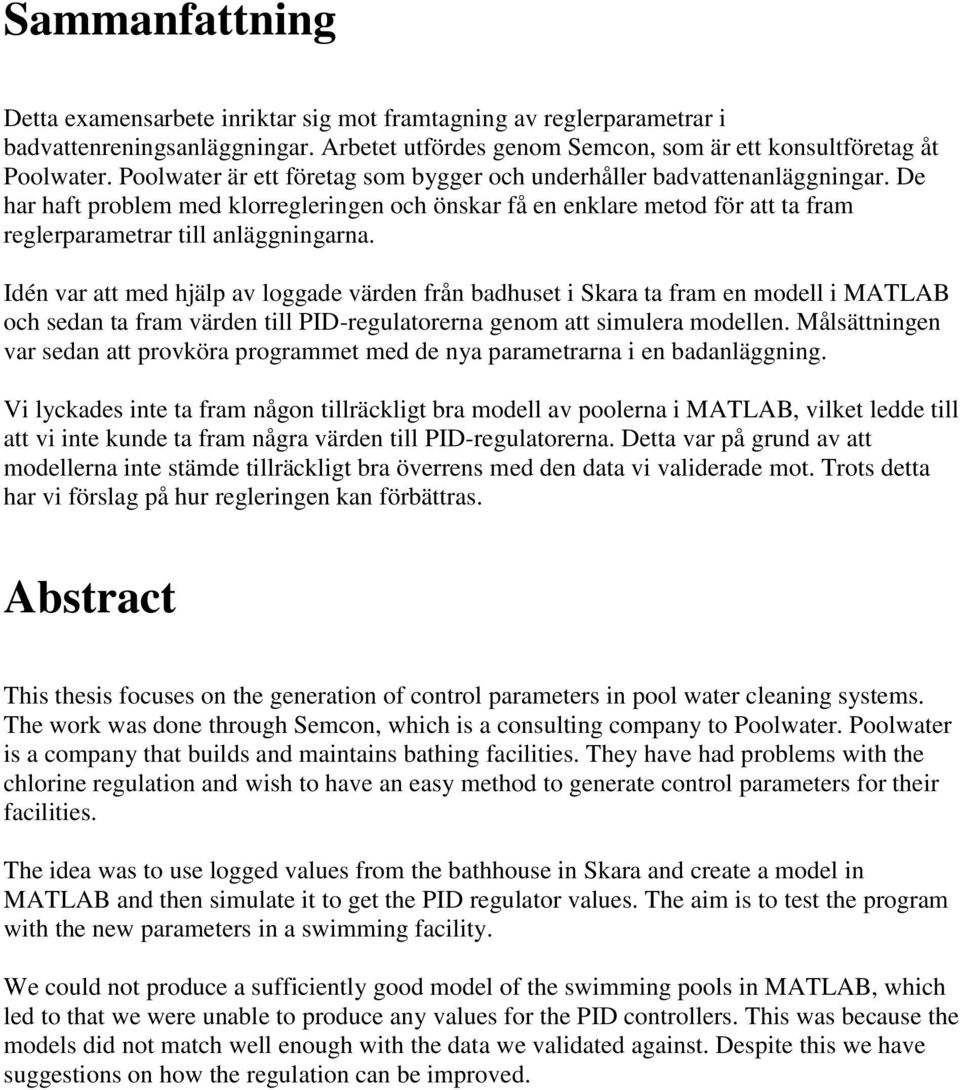 Idén var att med hjälp av loggade värden från badhuset i Skara ta fram en modell i MATLAB och sedan ta fram värden till PID-regulatorerna genom att simulera modellen.