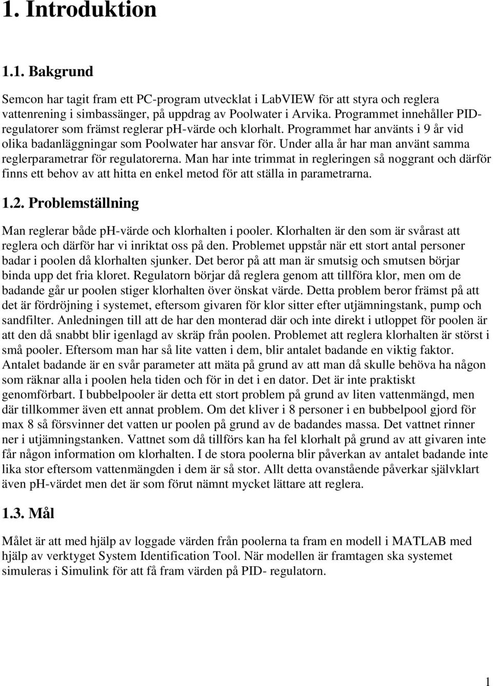 Under alla år har man använt samma reglerparametrar för regulatorerna.