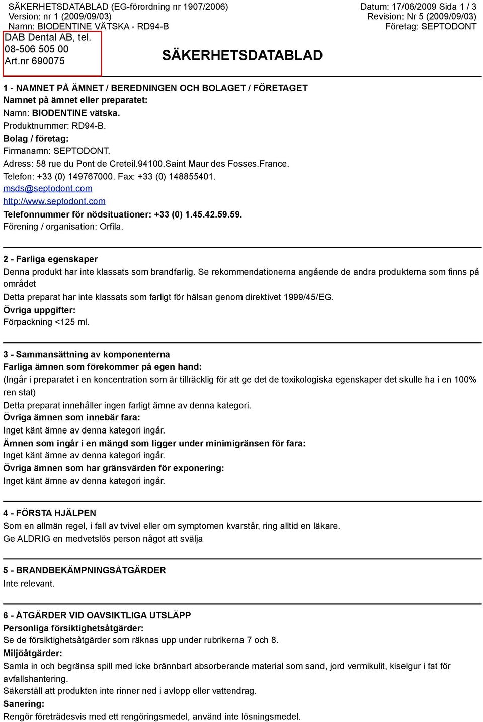 Telefon: +33 (0) 149767000. Fax: +33 (0) 148855401. msds@septodont.com http://www.septodont.com Telefonnummer för nödsituationer: +33 (0) 1.45.42.59.59. Förening / organisation: Orfila.