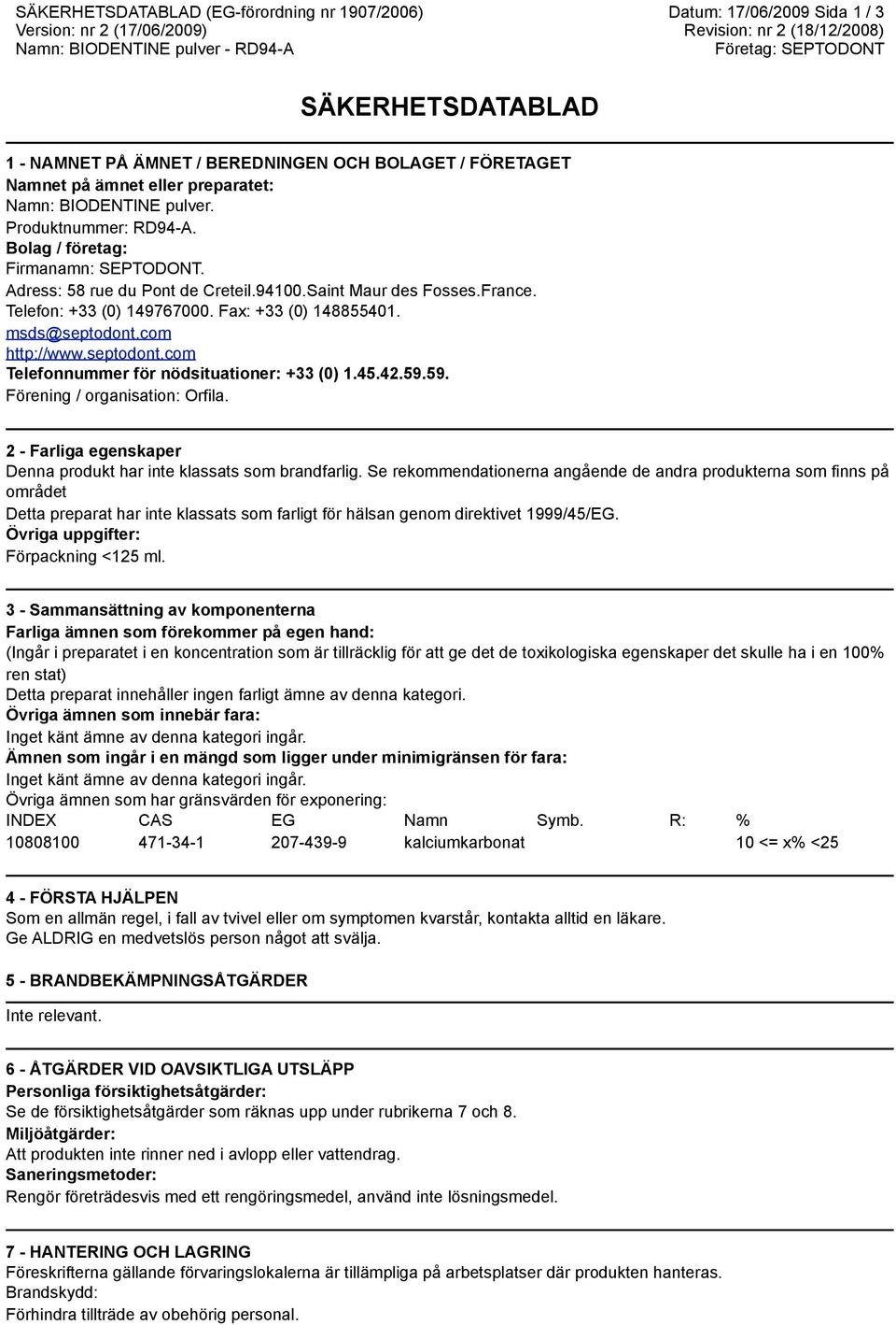 Telefon: +33 (0) 149767000. Fax: +33 (0) 148855401. msds@septodont.com http://www.septodont.com Telefonnummer för nödsituationer: +33 (0) 1.45.42.59.59. Förening / organisation: Orfila.