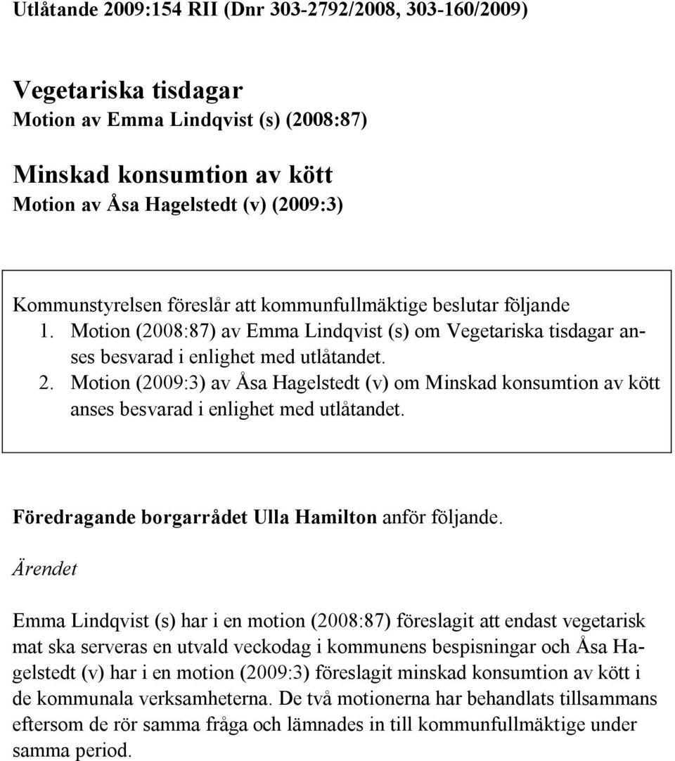 Motion (2009:3) av Åsa Hagelstedt (v) om Minskad konsumtion av kött anses besvarad i enlighet med utlåtandet. Föredragande borgarrådet Ulla Hamilton anför följande.