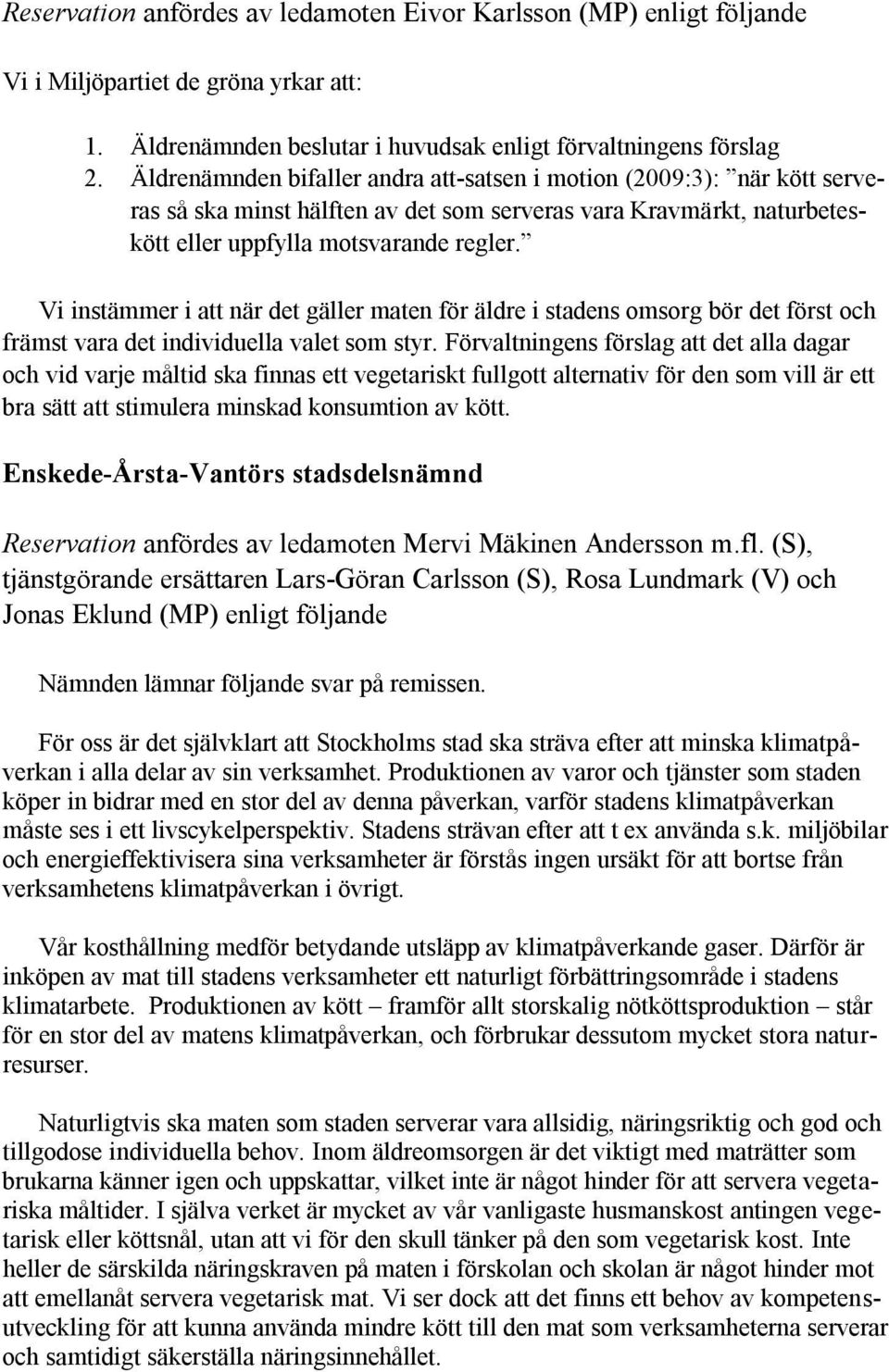 Vi instämmer i att när det gäller maten för äldre i stadens omsorg bör det först och främst vara det individuella valet som styr.