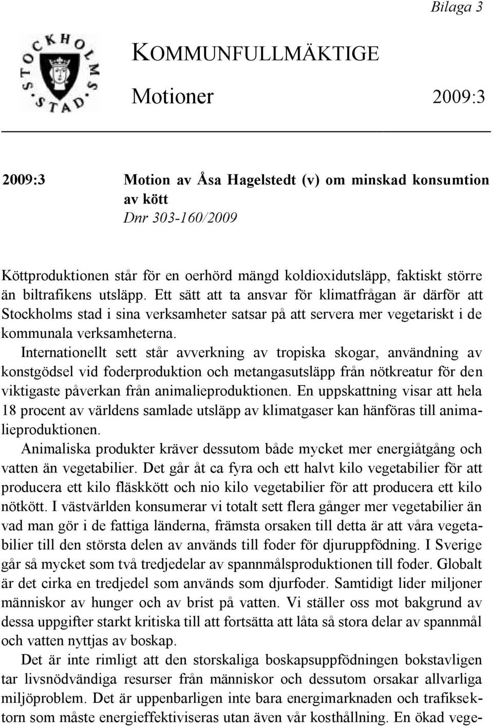 Internationellt sett står avverkning av tropiska skogar, användning av konstgödsel vid foderproduktion och metangasutsläpp från nötkreatur för den viktigaste påverkan från animalieproduktionen.