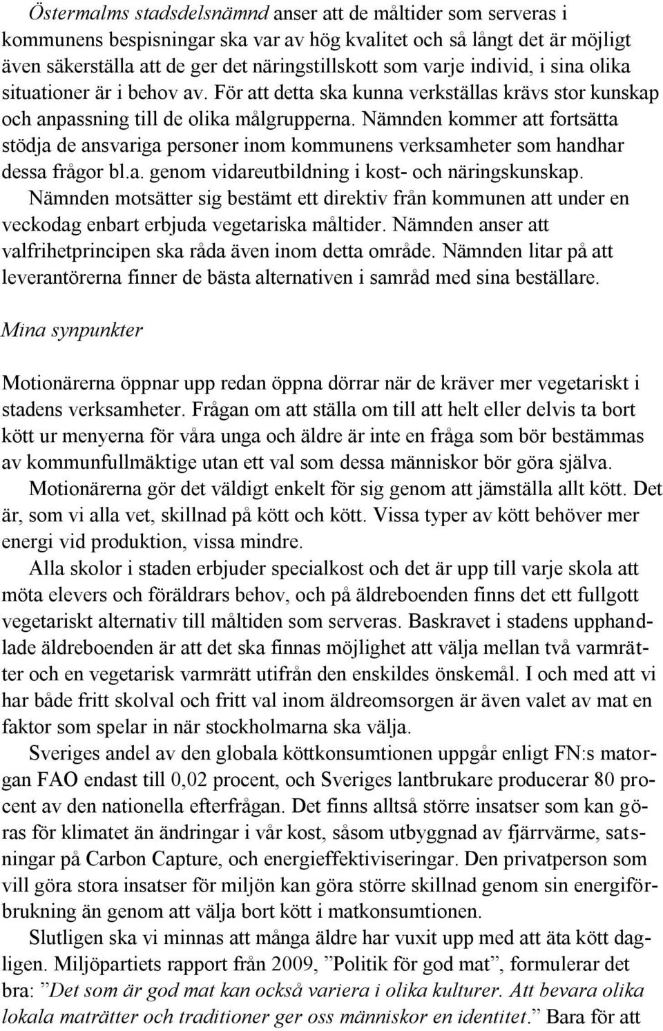 Nämnden kommer att fortsätta stödja de ansvariga personer inom kommunens verksamheter som handhar dessa frågor bl.a. genom vidareutbildning i kost- och näringskunskap.