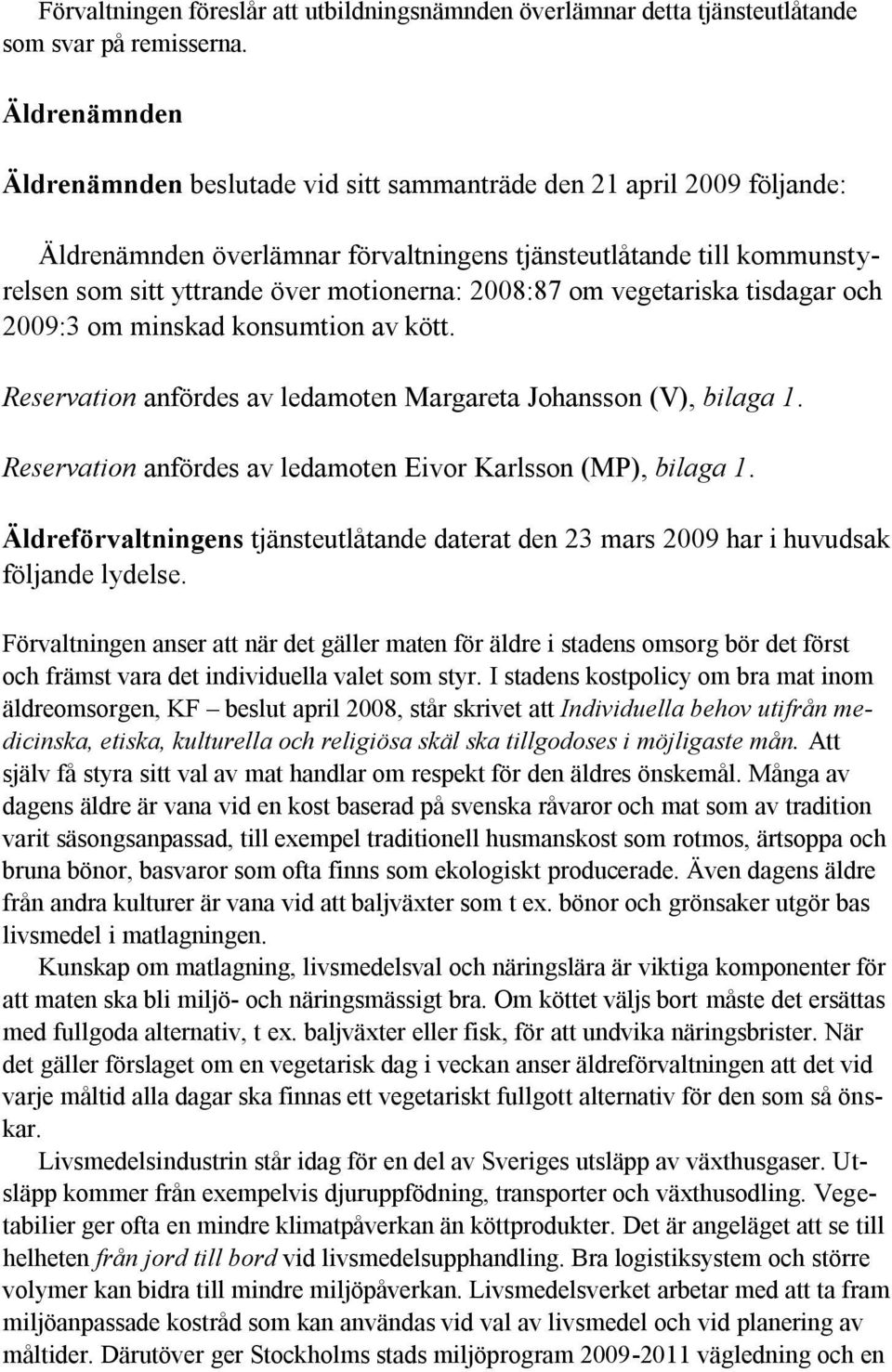 2008:87 om vegetariska tisdagar och 2009:3 om minskad konsumtion av kött. Reservation anfördes av ledamoten Margareta Johansson (V), bilaga 1.