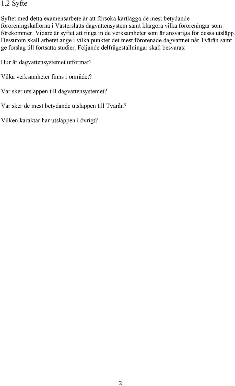 Dessutom skall arbetet ange i vilka punkter det mest förorenade dagvattnet når Tvärån samt ge förslag till fortsatta studier.