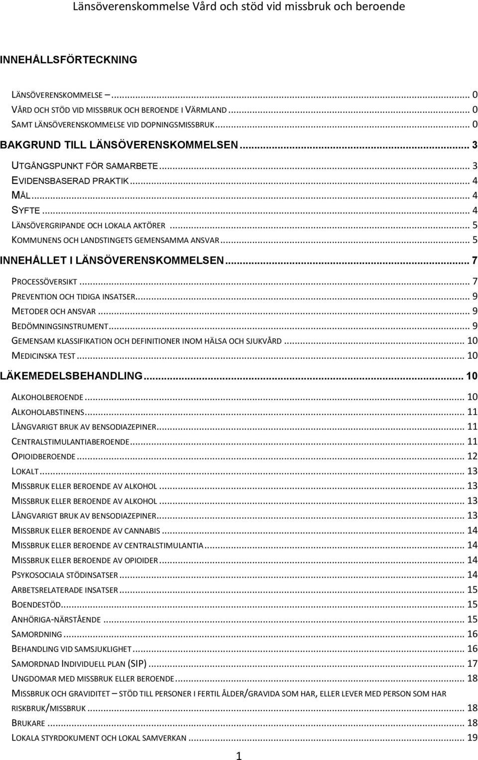 .. 4 LÄNSÖVERGRIPANDE OCH LOKALA AKTÖRER... 5 KOMMUNENS OCH LANDSTINGETS GEMENSAMMA ANSVAR... 5 INNEHÅLLET I LÄNSÖVERENSKOMMELSEN... 7 PROCESSÖVERSIKT... 7 PREVENTION OCH TIDIGA INSATSER.